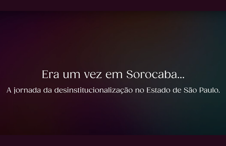 Era uma vez em Sorocaba: A desinstitucionalização no ESP